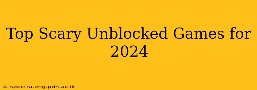 Top Scary Unblocked Games for 2024