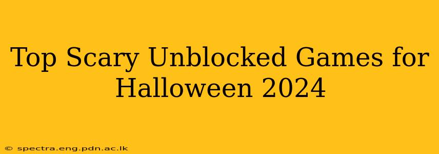Top Scary Unblocked Games for Halloween 2024