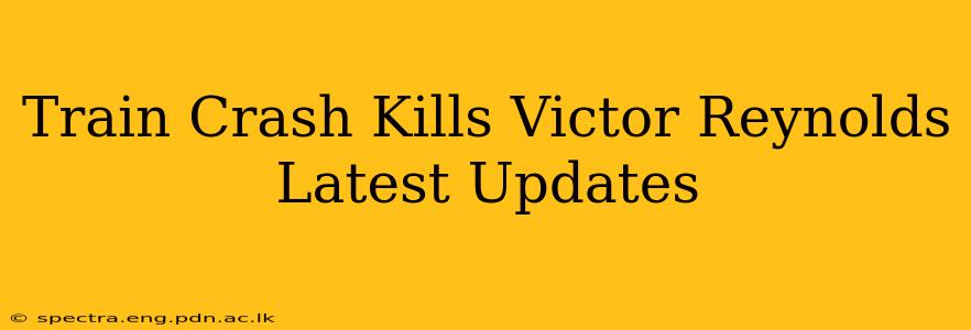 Train Crash Kills Victor Reynolds Latest Updates