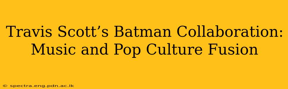 Travis Scott’s Batman Collaboration: Music and Pop Culture Fusion