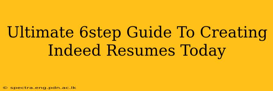 Ultimate 6step Guide To Creating Indeed Resumes Today