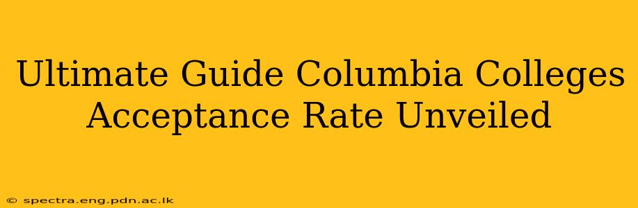 Ultimate Guide Columbia Colleges Acceptance Rate Unveiled