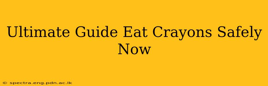 Ultimate Guide Eat Crayons Safely Now