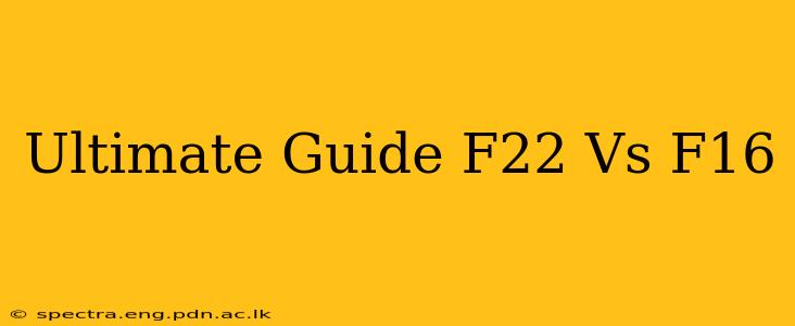 Ultimate Guide F22 Vs F16