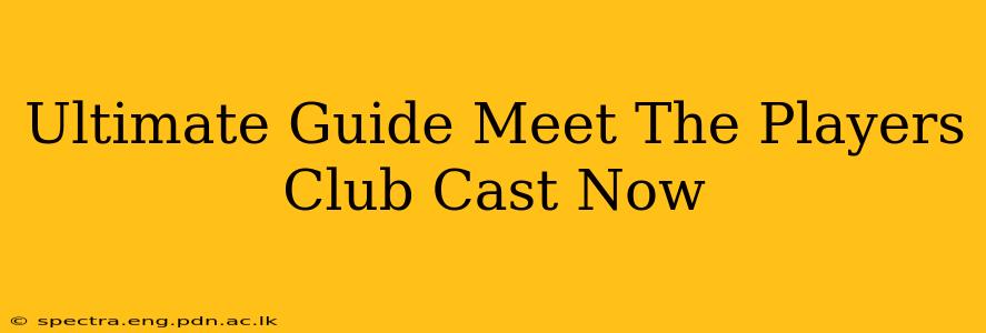 Ultimate Guide Meet The Players Club Cast Now