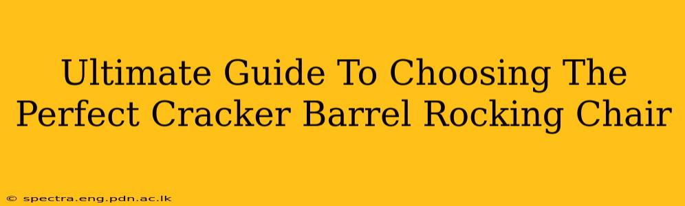 Ultimate Guide To Choosing The Perfect Cracker Barrel Rocking Chair