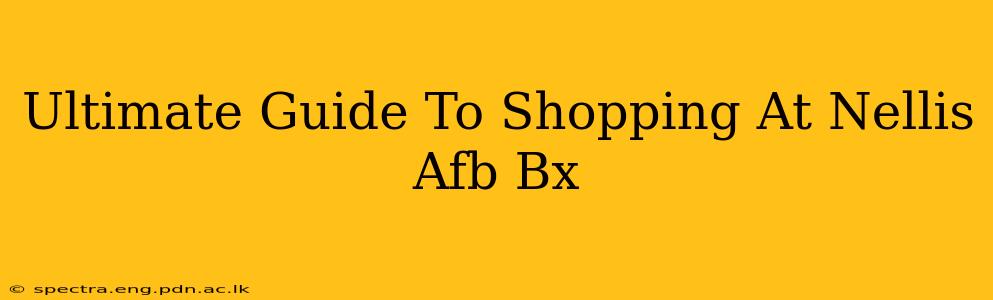 Ultimate Guide To Shopping At Nellis Afb Bx