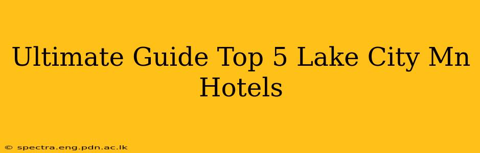 Ultimate Guide Top 5 Lake City Mn Hotels