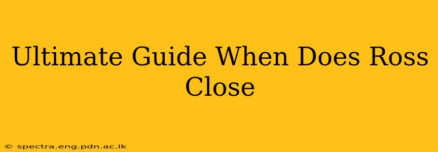 Ultimate Guide When Does Ross Close