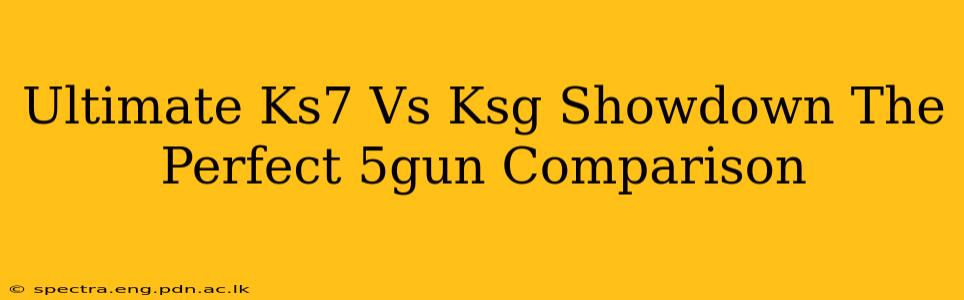 Ultimate Ks7 Vs Ksg Showdown The Perfect 5gun Comparison