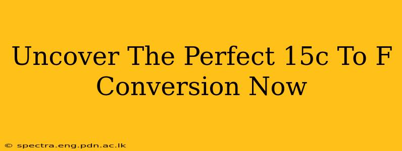 Uncover The Perfect 15c To F Conversion Now