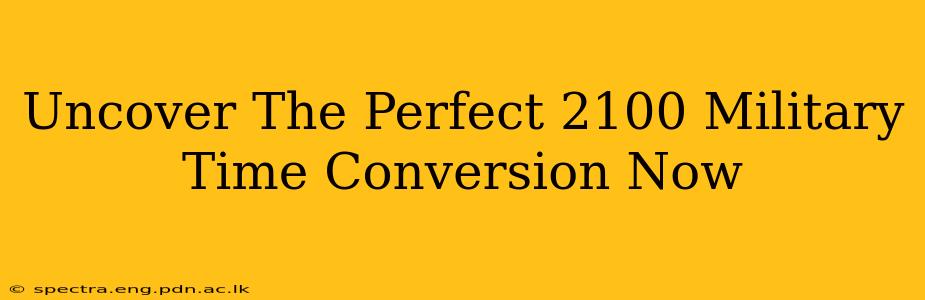 Uncover The Perfect 2100 Military Time Conversion Now