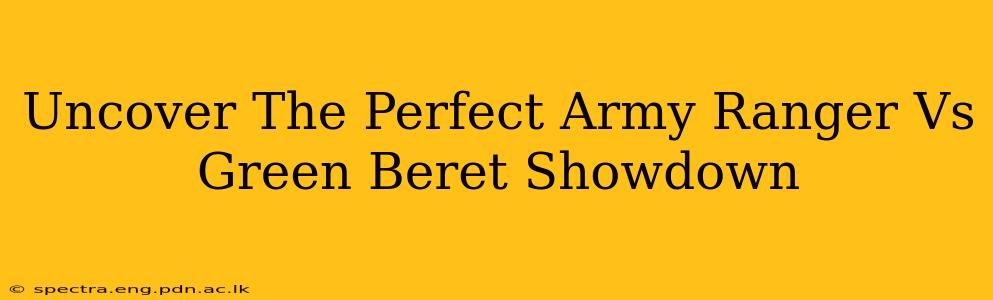 Uncover The Perfect Army Ranger Vs Green Beret Showdown