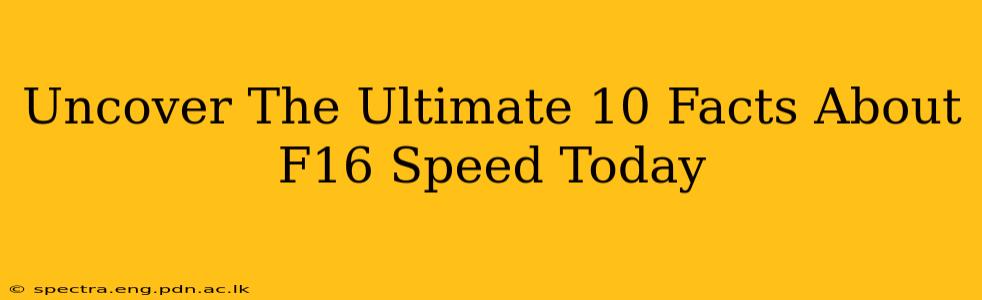 Uncover The Ultimate 10 Facts About F16 Speed Today