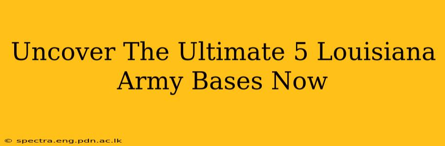 Uncover The Ultimate 5 Louisiana Army Bases Now