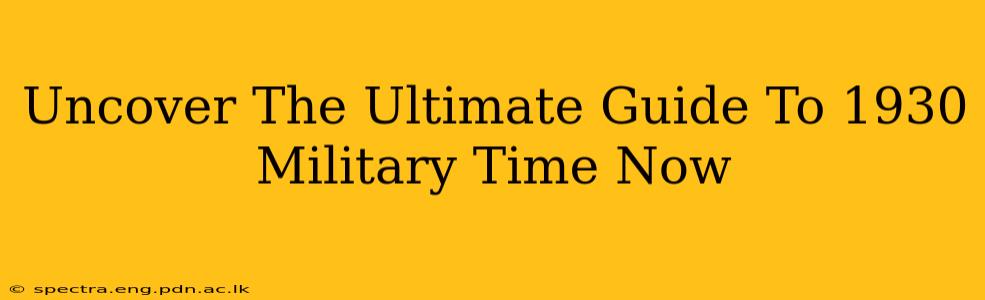 Uncover The Ultimate Guide To 1930 Military Time Now