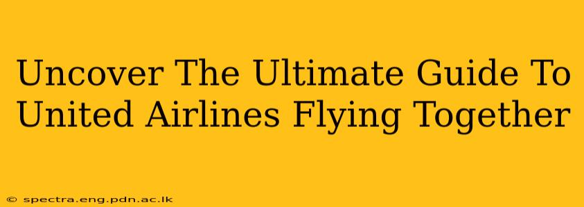 Uncover The Ultimate Guide To United Airlines Flying Together