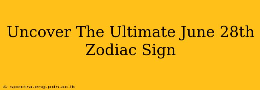 Uncover The Ultimate June 28th Zodiac Sign