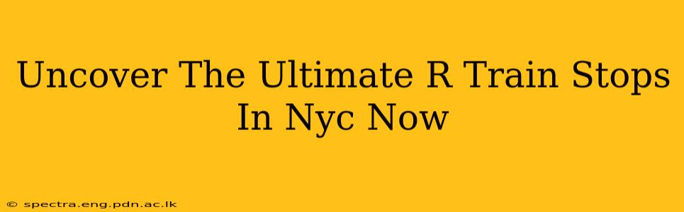 Uncover The Ultimate R Train Stops In Nyc Now