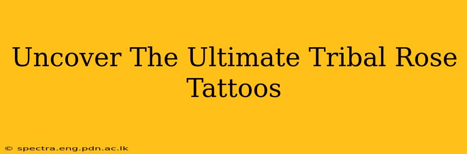 Uncover The Ultimate Tribal Rose Tattoos