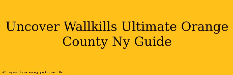 Uncover Wallkills Ultimate Orange County Ny Guide