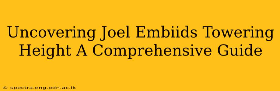 Uncovering Joel Embiids Towering Height A Comprehensive Guide