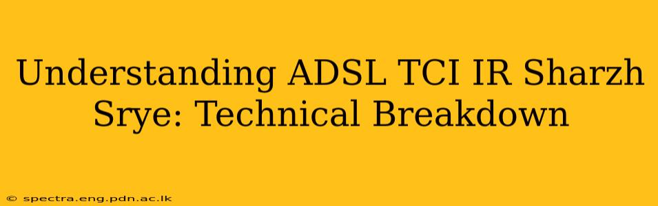 Understanding ADSL TCI IR Sharzh Srye: Technical Breakdown