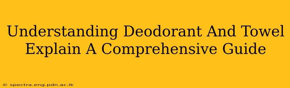 Understanding Deodorant And Towel Explain A Comprehensive Guide