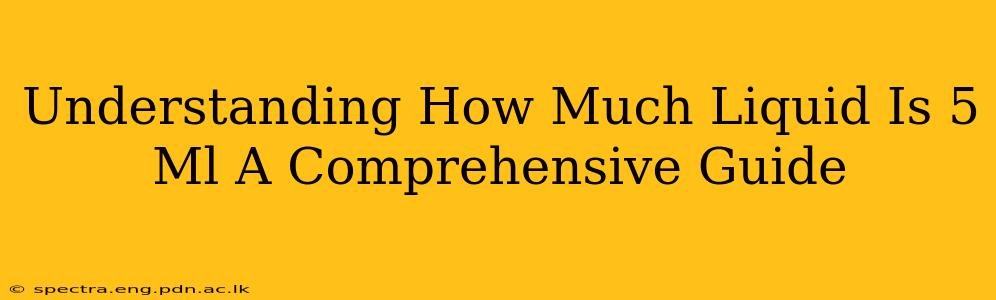 Understanding How Much Liquid Is 5 Ml A Comprehensive Guide