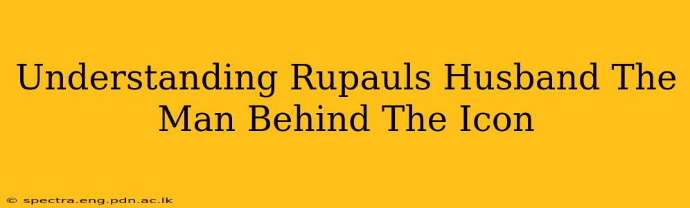 Understanding Rupauls Husband The Man Behind The Icon