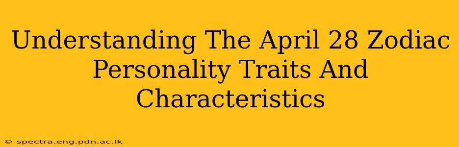 Understanding The April 28 Zodiac Personality Traits And Characteristics