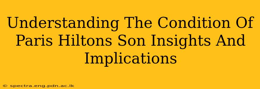 Understanding The Condition Of Paris Hiltons Son Insights And Implications