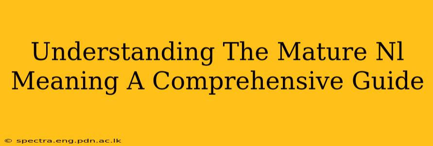 Understanding The Mature Nl Meaning A Comprehensive Guide