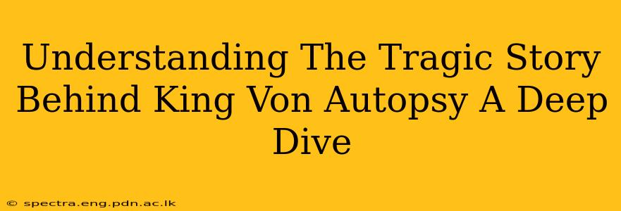 Understanding The Tragic Story Behind King Von Autopsy A Deep Dive