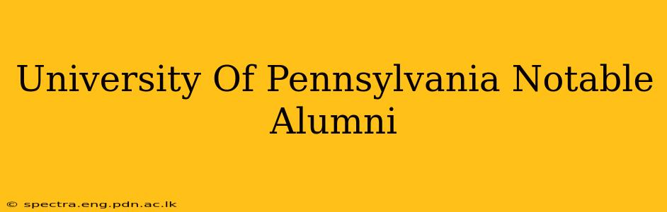 University Of Pennsylvania Notable Alumni