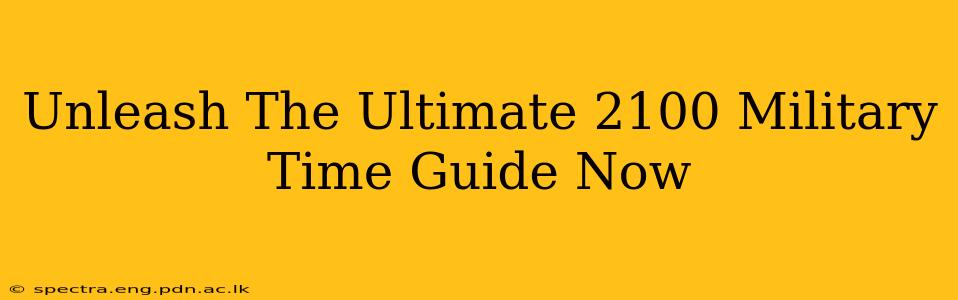 Unleash The Ultimate 2100 Military Time Guide Now