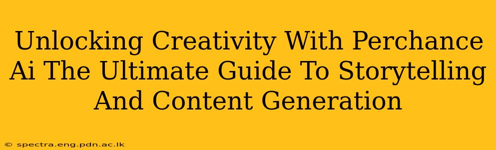Unlocking Creativity With Perchance Ai The Ultimate Guide To Storytelling And Content Generation