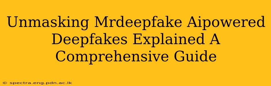 Unmasking Mrdeepfake Aipowered Deepfakes Explained A Comprehensive Guide