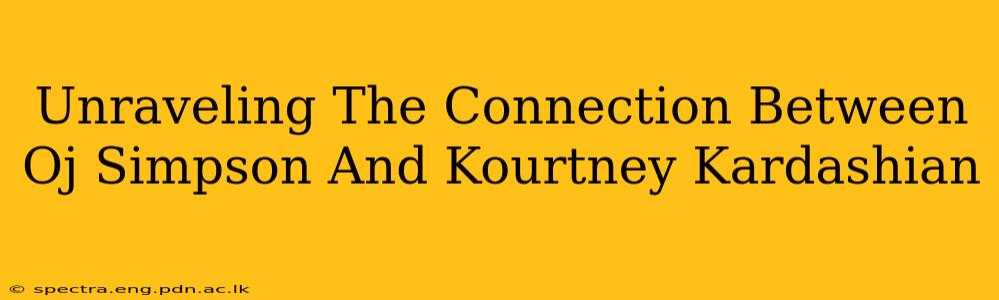 Unraveling The Connection Between Oj Simpson And Kourtney Kardashian
