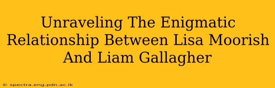 Unraveling The Enigmatic Relationship Between Lisa Moorish And Liam Gallagher