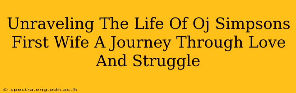 Unraveling The Life Of Oj Simpsons First Wife A Journey Through Love And Struggle