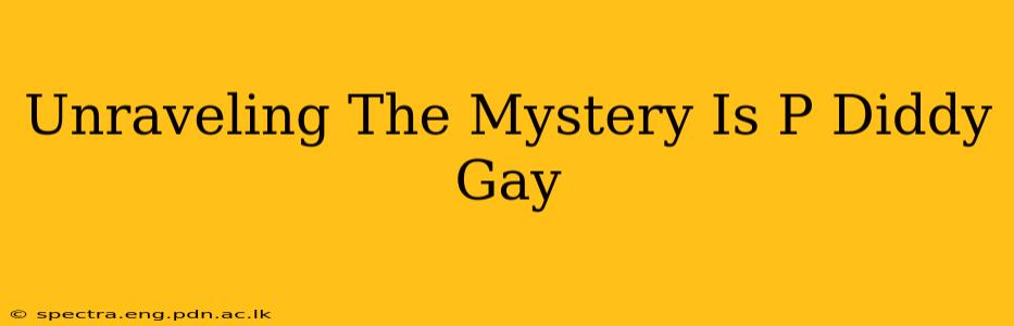 Unraveling The Mystery Is P Diddy Gay