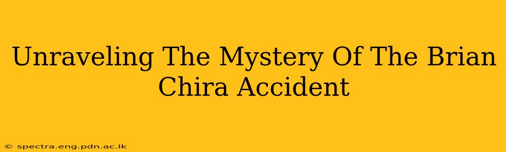 Unraveling The Mystery Of The Brian Chira Accident