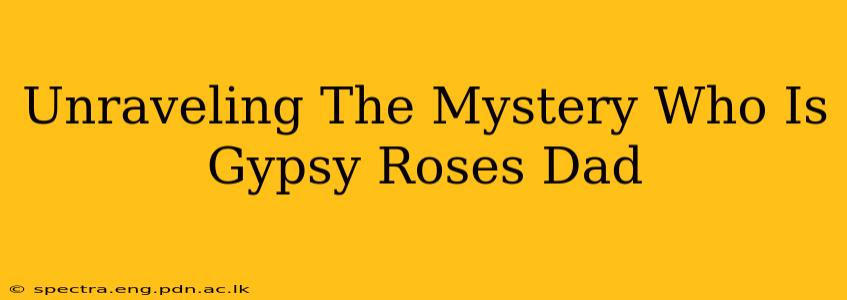Unraveling The Mystery Who Is Gypsy Roses Dad