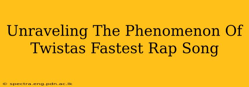 Unraveling The Phenomenon Of Twistas Fastest Rap Song