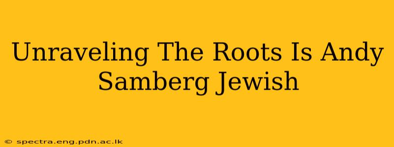 Unraveling The Roots Is Andy Samberg Jewish