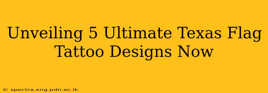 Unveiling 5 Ultimate Texas Flag Tattoo Designs Now