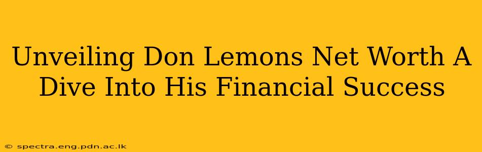Unveiling Don Lemons Net Worth A Dive Into His Financial Success