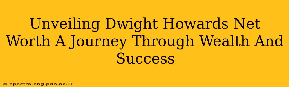 Unveiling Dwight Howards Net Worth A Journey Through Wealth And Success