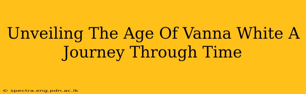 Unveiling The Age Of Vanna White A Journey Through Time
